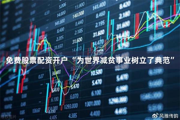 免费股票配资开户 “为世界减贫事业树立了典范”